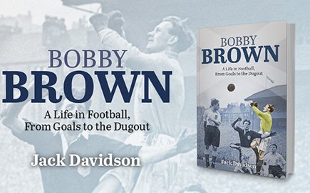 Image for Bobby Brown – A Life in Football, From Goals to the Dugout